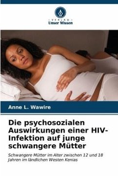 Die psychosozialen Auswirkungen einer HIV-Infektion auf junge schwangere Mütter - Wawire, Anne L.