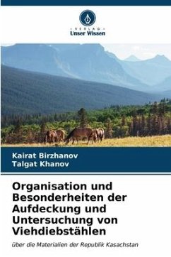 Organisation und Besonderheiten der Aufdeckung und Untersuchung von Viehdiebstählen - Birzhanov, Kairat;Khanov, Talgat