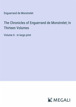 The Chronicles of Enguerrand de Monstrelet; In Thirteen Volumes - Monstrelet, Enguerrand De