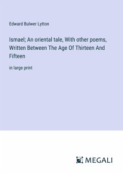 Ismael; An oriental tale, With other poems, Written Between The Age Of Thirteen And Fifteen - Lytton, Edward Bulwer