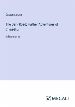 The Dark Road; Further Adventures of Chéri-Bibi - Leroux, Gaston