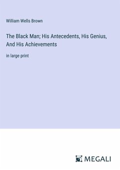 The Black Man; His Antecedents, His Genius, And His Achievements - Brown, William Wells