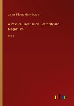 A Physical Treatise on Electricity and Magnetism - Gordon, James Edward Henry