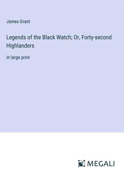 Legends of the Black Watch; Or, Forty-second Highlanders - Grant, James