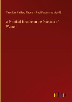 A Practical Treatise on the Diseases of Women - Thomas, Theodore Gaillard; Mundé, Paul Fortunatus