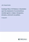 Scatalogic Rites of All Nations; A dissertation upon the employment of excrementitious remedial agents in religion, therapeutics, divination, witchcraft, love-philters