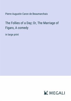 The Follies of a Day; Or, The Marriage of Figaro, A comedy - Beaumarchais, Pierre Augustin Caron De