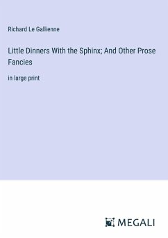 Little Dinners With the Sphinx; And Other Prose Fancies - Le Gallienne, Richard