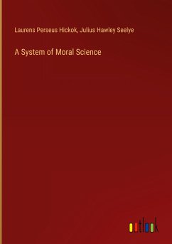 A System of Moral Science - Hickok, Laurens Perseus; Seelye, Julius Hawley