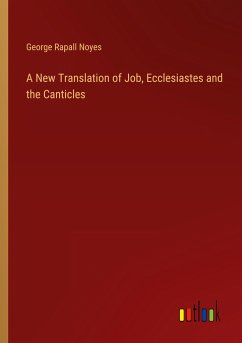 A New Translation of Job, Ecclesiastes and the Canticles - Noyes, George Rapall