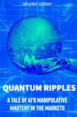 Quantum Ripples: A Tale of AI's Manipulative Mastery in the Markets (eBook, ePUB) Quantum Ripples: A Tale of AI's Manipulative Mastery in the Markets (eBook, ePUB)