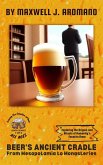 Beer's Ancient Cradle: From Mesopotamia: Exploring the Origins and Rituals of Humanity's Favorite Brew to Monasteries (Ale Ages: Tracing the Timeline of Beer, #1) (eBook, ePUB)