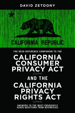 The Desk Reference Companion to the California Consumer Privacy Act (CCPA) and the California Privacy Rights Act (CPRA) (eBook, ePUB) - Zetoony, David A.