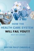 How The Health Care System Will Fail You!!! (eBook, ePUB)