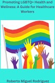 Promoting LGBTQ+ Health and Wellness: A Guide for Healthcare Workers (eBook, ePUB)