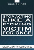 Stop acting like a f*cking victim for once (eBook, ePUB)