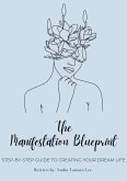 The Manifestation Blueprint: Step-By-Step Guide To Creating Your Dream Life (The Power Of Manifestation Series, #1) (eBook, ePUB)