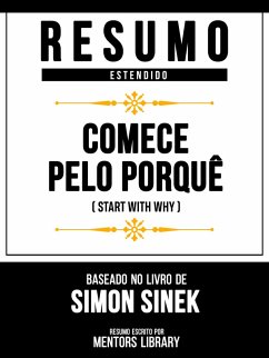 Resumo Estendido - Comece Pelo Porquê (Start With Why) - Baseado No Livro De Simon Sinek (eBook, ePUB) - Library, Mentors; Library, Mentors