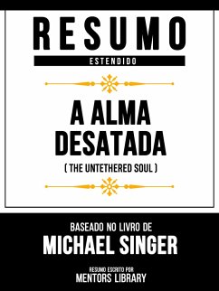 Cover Resumo Estendido - A Alma Desatada (The Untethered Soul) - Baseado No Livro De Michael Singer (eBook, ePUB)