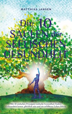 Die 10 Säulen der seelischen Gesundheit: Mit 10 einfachen Prinzipien seelische Gesundheit finden, Gelassenheit lernen, glücklich sein und ein erfüllteres Leben führen (eBook, ePUB) - Jansen, Matthias