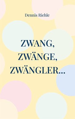 Zwang, Zwänge, Zwängler... (eBook, ePUB) - Riehle, Dennis