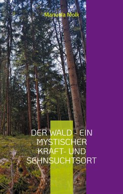 Der Wald - ein mystischer Kraft- und Sehnsuchtsort (eBook, ePUB) - Molk, Manuela