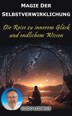 Magie der Selbstverwirklichung: Die Reise zu innerem Glück und unendlichem Wissen (eBook, ePUB) - Ludwigs, Guido