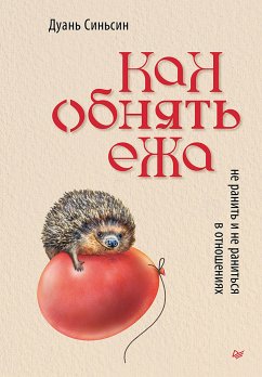 Как обнять ежа. Не ранить и не раниться в отношениях (eBook, ePUB) - Синьсин, Дуань