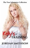 Kelly's Training: The True Submissive Collection (eBook, ePUB) Kelly's Training: The True Submissive Collection (eBook, ePUB)