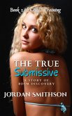 The True Submissive: A Story of BDSM Discovery (Kelly's Training, #1) (eBook, ePUB) The True Submissive: A Story of BDSM Discovery (Kelly's Training, #1) (eBook, ePUB)