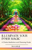 Illuminate Your Inner Magic: A Chakra Meditation and Cleansing Guide (eBook, ePUB)
