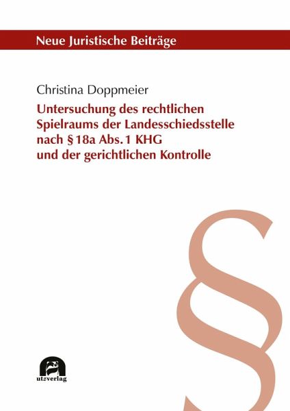 Untersuchung des rechtlichen Spielraums der Landesschiedsstelle nach § 18a Abs. 1 KHG und der gerichtlichen Kontrolle (eBook, PDF) Untersuchung des rechtlichen Spielraums der Landesschiedsstelle nach § 18a Abs. 1 KHG und der gerichtlichen Kontrolle (eBook, PDF)
