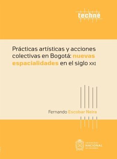 Prácticas artísticas y acciones colectivas en Bogotá: nuevas espacialidades en el siglo XXI (eBook, ePUB) - Escobar Neira, Fernando