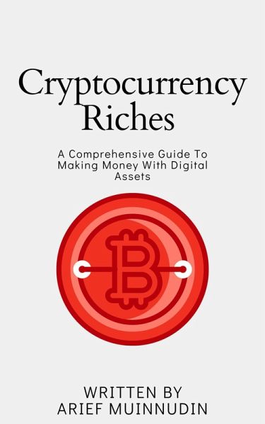 Cryptocurrency Riches A Comprehensive Guide To Making Money With Digital Assets (eBook, ePUB) Cryptocurrency Riches A Comprehensive Guide To Making Money With Digital Assets (eBook, ePUB)
