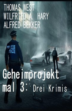 Geheimprojekt mal 3: Drei Krimis (eBook, ePUB) - Bekker, Alfred; Hary, Wilfried A.; West, Thomas