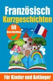 60 Kurzgeschichten auf Französisch   Ein zweisprachiges Buch auf Deutsch und Französisch   Ein Buch zum Erlernen der Fra