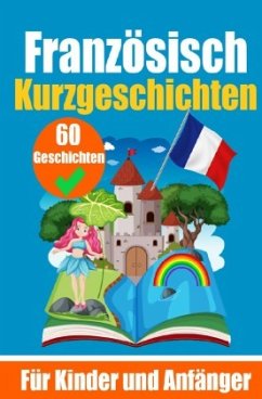 60 Kurzgeschichten auf Französisch   Ein zweisprachiges Buch auf Deutsch und Französisch   Ein Buch zum Erlernen der Fra - de Haan, Auke