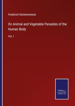 On Animal and Vegetable Parasites of the Human Body - Küchenmeister, Frederich