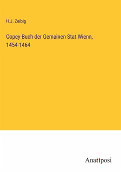 Copey-Buch der Gemainen Stat Wienn, 1454-1464 - Zeibig, H. J.