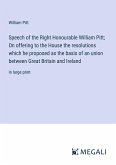 Speech of the Right Honourable William Pitt; On offering to the House the resolutions which he proposed as the basis of an union between Great Britain and Ireland