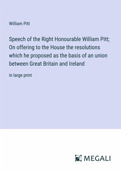 Speech of the Right Honourable William Pitt; On offering to the House the resolutions which he proposed as the basis of an union between Great Britain and Ireland - Pitt, William