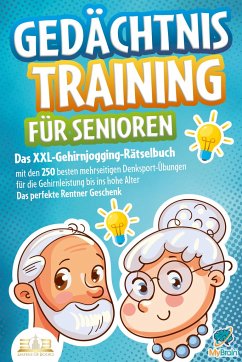 Gedächtnistraining für Senioren: Das XXL-Gehirnjogging-Rätselbuch mit den 250 besten mehrseitigen Denksport-Übungen für die Gehirnleistung bis ins hohe Alter - Das perfekte Rentner Geschenk - Brain, My