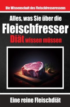 Alles, was Sie über die Fleischfresser-Diät wissen müssen   Warum sich viele für die Carnivoren-Diät entscheiden - de Haan, Auke