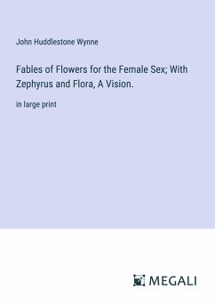 Fables of Flowers for the Female Sex; With Zephyrus and Flora, A Vision. - Wynne, John Huddlestone