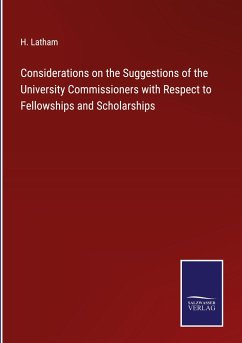 Considerations on the Suggestions of the University Commissioners with Respect to Fellowships and Scholarships - Latham, H.