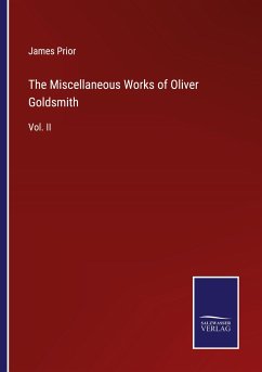 The Miscellaneous Works of Oliver Goldsmith - Prior, James