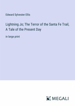 Lightning Jo; The Terror of the Santa Fe Trail, A Tale of the Present Day - Ellis, Edward Sylvester