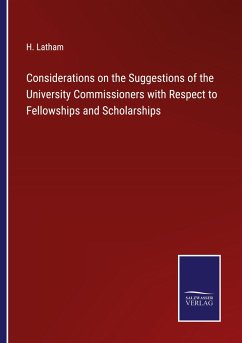 Considerations on the Suggestions of the University Commissioners with Respect to Fellowships and Scholarships - Latham, H.