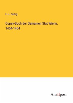 Copey-Buch der Gemainen Stat Wienn, 1454-1464 - Zeibig, H. J.