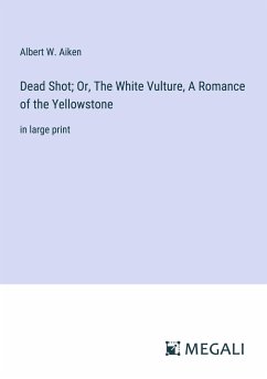 Dead Shot; Or, The White Vulture, A Romance of the Yellowstone - Aiken, Albert W.